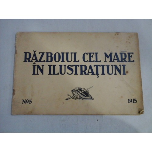 RAZBOIUL CEL MARE IN ILUSTRATIUNI - NR. 5 / 1915 RAZBOIUL CEL MARE IN ILUSTRATIUNI - NR. 5 / 1915